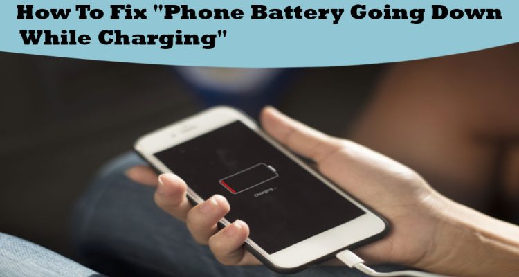 How To Fix "Phone Battery Going Down While Charging"