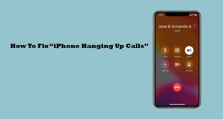 How To Fix “iPhone Hanging Up Calls”