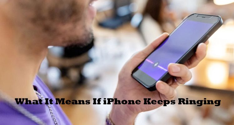 What It Means If iPhone Keeps Ringing