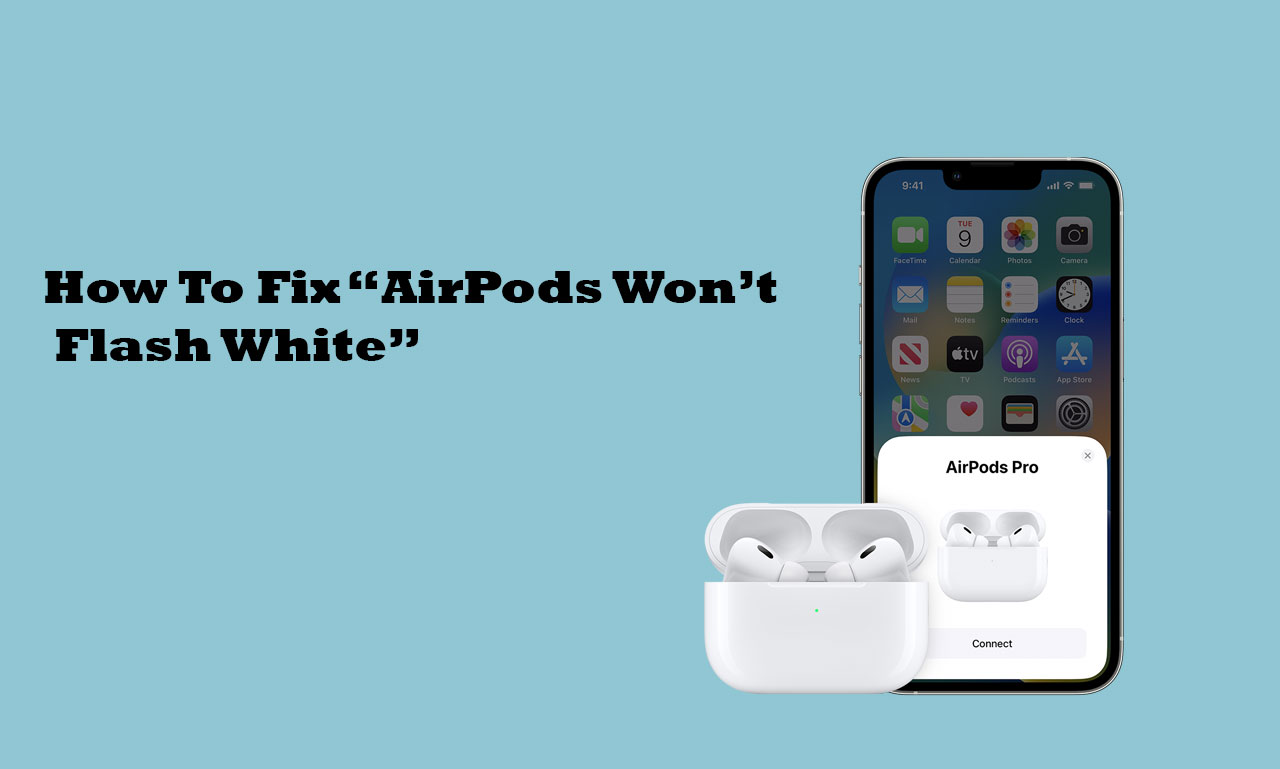 How To Fix “AirPods Won’t Flash White”