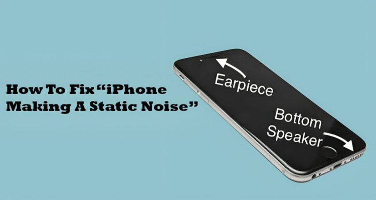 How To Fix “iPhone Making A Static Noise”