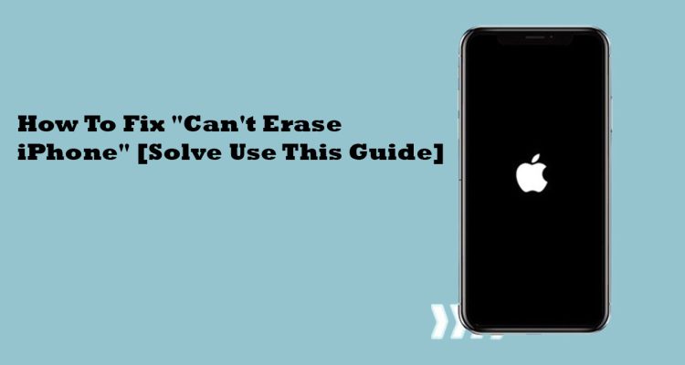 How To Fix "Can't Erase iPhone" [Solve Use This Guide]