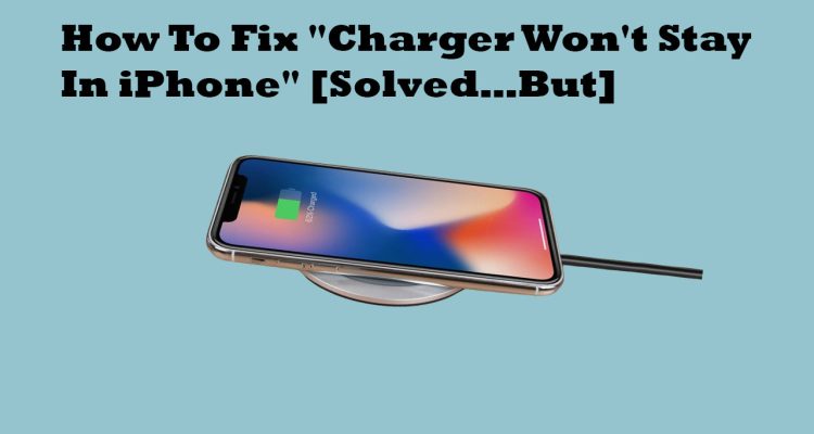 How To Fix "Charger Won't Stay In iPhone" [Solved…But]