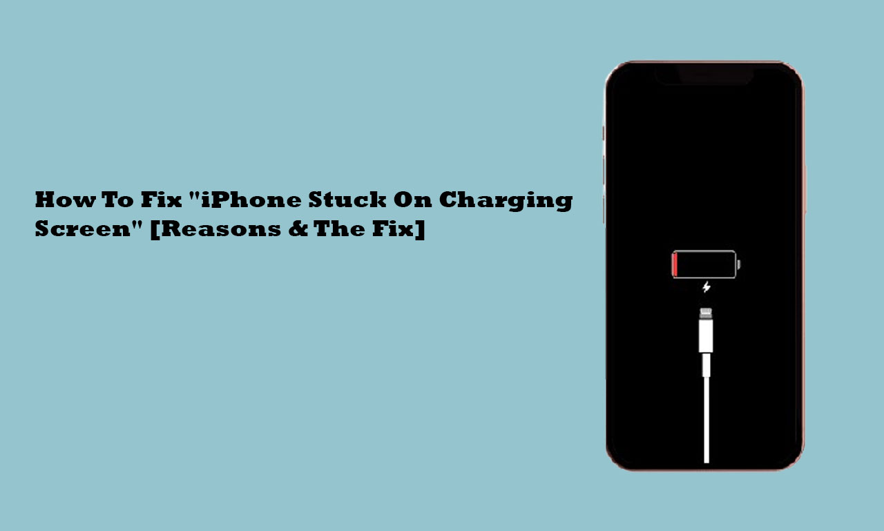 How To Fix "iPhone Stuck On Charging Screen" [Reasons & The Fix]