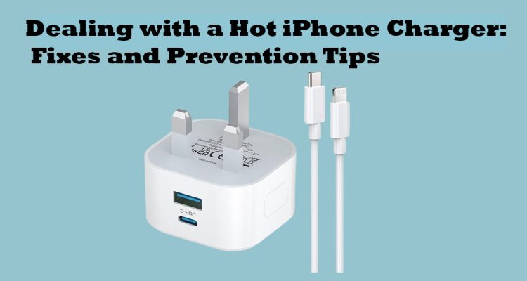 Dealing with a Hot iPhone Charger: Fixes and Prevention Tips
