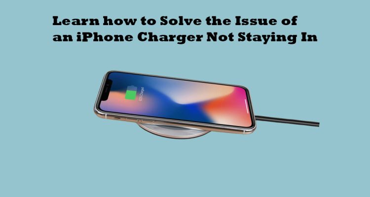 Learn how to Solve the Issue of an iPhone Charger Not Staying In