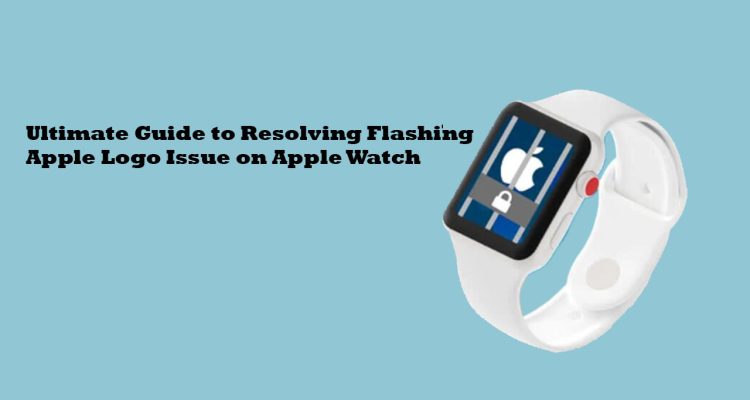 Ultimate Guide to Resolving Flashing Apple Logo Issue on Apple Watch